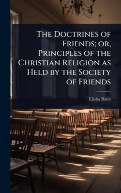 The Doctrines of Friends; or, Principles of the Christian Religion as Held by the Society of Friends - Bates, Elisha