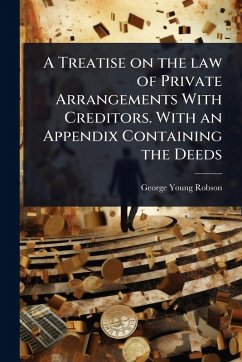 A Treatise on the law of Private Arrangements With Creditors. With an Appendix Containing the Deeds - Robson, George Young