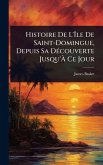 Histoire De L'ÃŽle De Saint-Domingue, Depuis Sa DÃ(c)couverte Jusqu'Ã€ Ce Jour