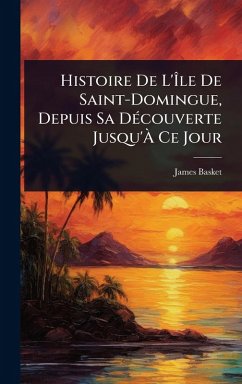 Cover Histoire De L'ÃŽle De Saint-Domingue, Depuis Sa DÃ(c)couverte Jusqu'Ã€ Ce Jour