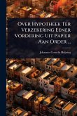 Over Hypotheek Ter Verzekering Eener Vordering Uit Papier Aan Order ... Over Hypotheek Ter Verzekering Eener Vordering Uit Papier Aan Order ...