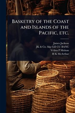 Basketry of the Coast and Islands of the Pacific, etc. - Jackson, James; Gill Cu-Banc, Jk & Co Bkp; Molson, Velina P