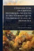 L'Ã‰pervier D'Or, Description Historiques Des Joutes Et Des Tournois Qui Se CÃ(c)lÃ(c)brèrent Ã€ Lille Au Moyen-Ã‚ge