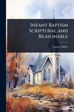 Infant Baptism Scriptural and Reasonable - Miller, Samuel