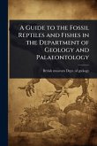 A Guide to the Fossil Reptiles and Fishes in the Department of Geology and Palaeontology A Guide to the Fossil Reptiles and Fishes in the Department of Geology and Palaeontology