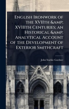 English Ironwork of the XVIIth & XVIIIth Centuries; an Historical & Analytical Account of the Development of Exterior Smithcraft - Gardner, John Starkie