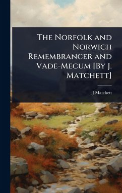 The Norfolk and Norwich Remembrancer and Vade-Mecum [By J. Matchett] - Matchett, J.
