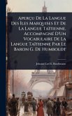 Aperçu De La Langue Des Ãles Marquises Et De La Langue Taïtienne. AccompagnÃ(c) D'Un Vocabulaire De La Langue Taïtienne Par Le Baron G. De Humboldt Aperçu De La Langue Des Ãles Marquises Et De La Langue Taïtienne. AccompagnÃ(c) D'Un Vocabulaire De La Langue Taïtienne Par Le Baron G. De Humboldt
