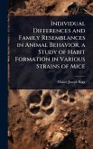 Individual Differences and Family Resemblances in Animal Behavior, a Study of Habit Formation in Various Strains of Mice Individual Differences and Family Resemblances in Animal Behavior, a Study of Habit Formation in Various Strains of Mice