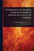 O romance de Amadis, composto sobre o Amadis de Gaula, de Lobeira O romance de Amadis, composto sobre o Amadis de Gaula, de Lobeira