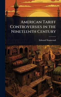 American Tariff Controversies in the Nineteenth Century - Stanwood, Edward