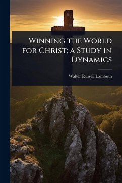 Winning the World for Christ; a Study in Dynamics - Lambuth, Walter Russell
