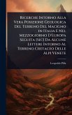 Ricerche Intorno Alla Vera Posizione Geologica Del Terreno Del Macigno in Italia E Nel Mezzogiorno D'Europa Seguita [Sic] Da Alcune Lettere Intorno Al Terreno Cretaceo Delle Alpi Venete