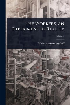 The Workers, an Experiment in Reality - Wyckoff, Walter Augustus