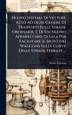 Nuovo Sistema Di Vetture Atto Ad Ogni Genere Di Trasporti Sulle Strade Ordinarie, E Di Un Nuovo Apparecchio Di Sala Per Facilitare Il Moto Dei Waggons Sulle Curve Delle Strade Ferrate ... Nuovo Sistema Di Vetture Atto Ad Ogni Genere Di Trasporti Sulle Strade Ordinarie, E Di Un Nuovo Apparecchio Di Sala Per Facilitare Il Moto Dei Waggons Sulle Curve Delle Strade Ferrate ...