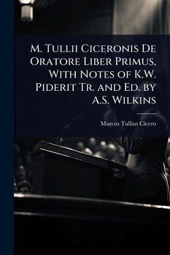 M. Tullii Ciceronis De Oratore Liber Primus, With Notes of K.W. Piderit Tr. and Ed. by A.S. Wilkins - Cicero, Marcus Tullius