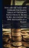 Dollars or Taels and Sterling Exchange Tables at Different Rates From 1s. 3d. to 3s. 8d., Ascending by One-sixteenth of a Penny