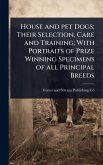 House and pet Dogs; Their Selection, Care and Training; With Portraits of Prize Winning Specimens of all Principal Breeds