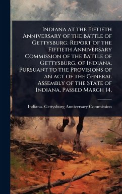 Cover Indiana at the Fiftieth Anniversary of the Battle of Gettysburg. Report of the Fiftieth Anniversary Commission of the Battle of Gettysburg, of Indiana, Pursuant to the Provisions of an act of the General Assembly of the State of Indiana, Passed March 14,