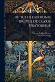 M. Tullii Ciceronis Brutus De Claris Oratoribus