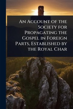 An Account of the Society for Propagating the Gospel in Foreign Parts, Established by the Royal Char