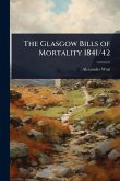 The Glasgow Bills of Mortality 1841/42 The Glasgow Bills of Mortality 1841/42