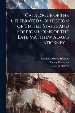 Cover Catalogue of the Celebrated Collection of United States and Foreign Coins of the Late Matthew Adams Stickney ...