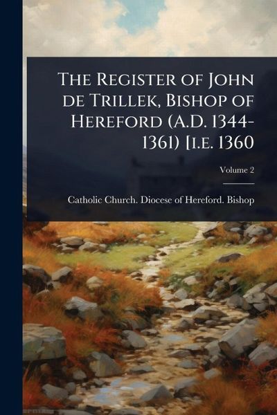 The Register of John de Trillek, Bishop of Hereford (A.D. 1344-1361) [i.e. 1360