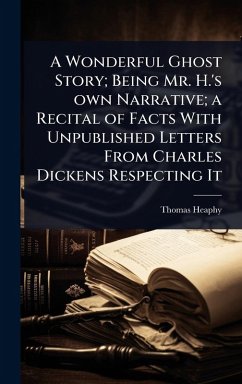 Cover A Wonderful Ghost Story; Being Mr. H.'s own Narrative; a Recital of Facts With Unpublished Letters From Charles Dickens Respecting It