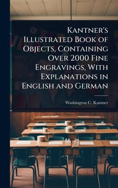 Kantner's Illustrated Book of Objects, Containing Over 2000 Fine Engravings, With Explanations in English and German - Kantner, Washington C