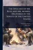 The Speeches of Mr. Ross and Mr. Morris, Delivered in the Senate of the United States