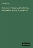 Études sur le vinaigre, sa fabrication, ses maladies, moyens de les prévenir Études sur le vinaigre, sa fabrication, ses maladies, moyens de les prévenir