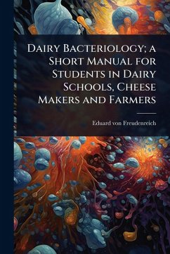 Dairy Bacteriology; a Short Manual for Students in Dairy Schools, Cheese Makers and Farmers - Freudenreich, Eduard Von