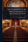 The Passion Play in Oberammergau; a Religious [!] Play