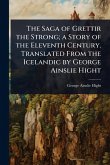 The Saga of Grettir the Strong; a Story of the Eleventh Century. Translated From the Icelandic by George Ainslie Hight The Saga of Grettir the Strong; a Story of the Eleventh Century. Translated From the Icelandic by George Ainslie Hight