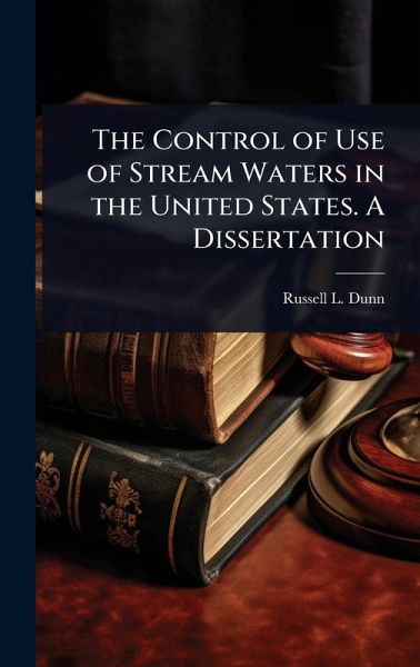 The Control of Use of Stream Waters in the United States. A Dissertation The Control of Use of Stream Waters in the United States. A Dissertation