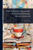 The Golden Treasury of Longer Poems, Selected & Ed The Golden Treasury of Longer Poems, Selected & Ed