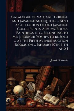 Cover Catalogue of Valuable Chinese and Japanese Antiquities ... Also a Collection of old Japanese Color Prints, Albums, Books, Paintings, etc., Belonging to Mr. Jirokichi Yoshiy, to be Sold ... at the Fifth Avenue Auction Rooms, on ... January 10th, 11th and 1