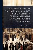 Government of the City of Rochester, N.Y. General Survey, Critical Appraisal and Constructive Suggestions