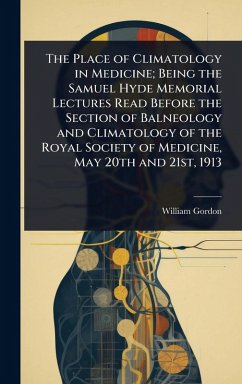 Cover The Place of Climatology in Medicine; Being the Samuel Hyde Memorial Lectures Read Before the Section of Balneology and Climatology of the Royal Society of Medicine, May 20th and 21st, 1913