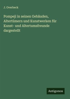 Pompeji in seinen Gebäuden, Altertümern und Kunstwerken für Kunst- und Altertumsfreunde dargestellt - Overbeck, J.