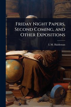 Friday Night Papers, Second Coming, and Other Expositions - Haldeman, I M