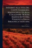 Intorno Alla Vita Del Conte Giammaria Mazzuchelli Ed Alla Collezione De'Suoi Manoscritti Ora Posseduta Dalla Biblioteca Vaticana Intorno Alla Vita Del Conte Giammaria Mazzuchelli Ed Alla Collezione De'Suoi Manoscritti Ora Posseduta Dalla Biblioteca Vaticana