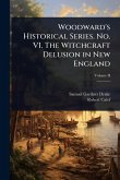 Woodward's Historical Series. No. VI. The Witchcraft Delusion in New England