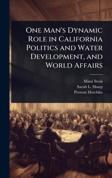 One Man's Dynamic Role in California Politics and Water Development, and World Affairs