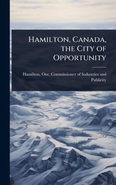 Hamilton, Canada, the City of Opportunity Hamilton, Canada, the City of Opportunity