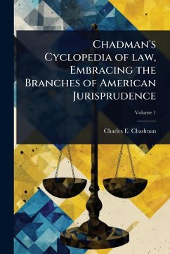 Chadman's Cyclopedia of law, Embracing the Branches of American Jurisprudence - Chadman, Charles E B
