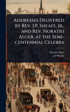 Cover Addresses Delivered by Rev. J.P. Sheafe, Jr., and Rev. Horatio Alger, at the Semi-centennial Celebra