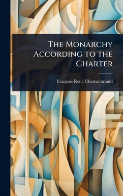 The Monarchy According to the Charter - Chateaubriand, François-Renã(c)
