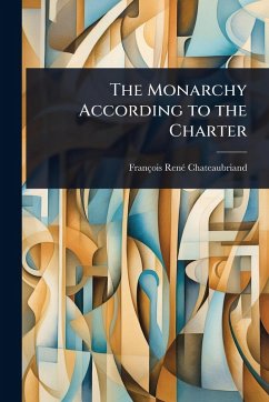 The Monarchy According to the Charter - Chateaubriand, François-Renã(c)